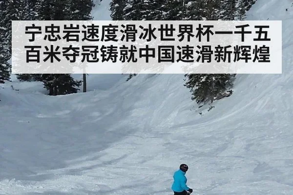 宁忠岩速度滑冰世界杯一千五百米夺冠铸就中国速滑新辉煌